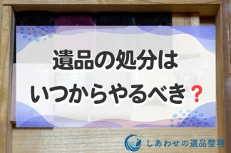 遺品の処分はいつから始めるべき？処分方法と費用相場まで詳しく解説