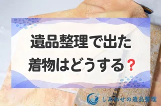 遺品整理で出てきた着物はどうする？着物買取や処分などの方法を解説します！