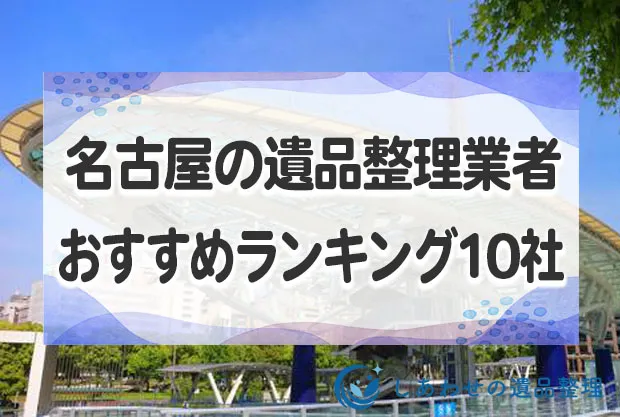 名古屋の遺品整理・生前整理おすすめ業者ランキング10社！即日対応の業者を厳選！