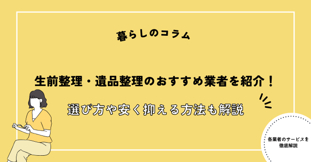 生前整理・遺品整理のおすすめ業者を紹介！選び方や安く抑える方法も解説