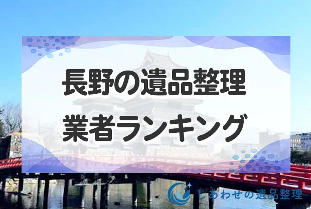 長野県で遺品整理・生前整理を依頼できる業者ランキング〇社！即日対応の業者を厳選！