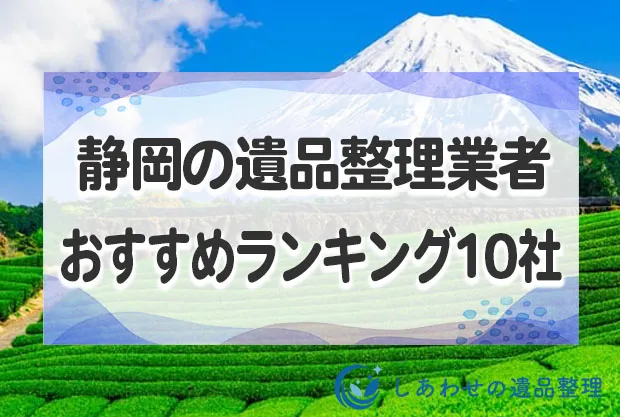 静岡県の遺品整理・生前整理業者おすすめランキング10社！遺品買取もできる業者を厳選