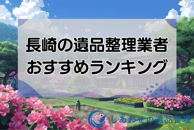 長崎の安い遺品整理・生前整理業者おすすめランキング10社！口コミが良い業者を厳選