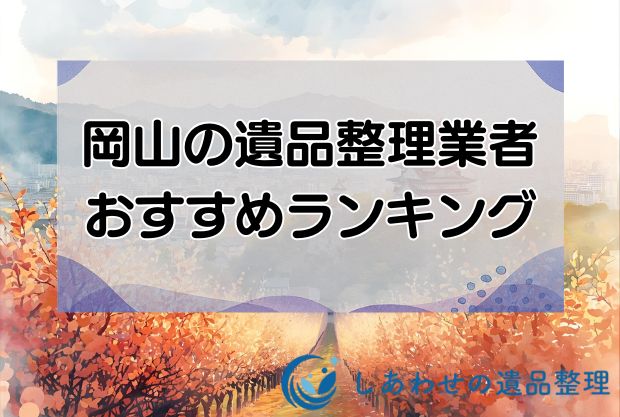 岡山の安い遺品整理・生前整理業者おすすめランキング10社！即日対応の優良業者を厳選！