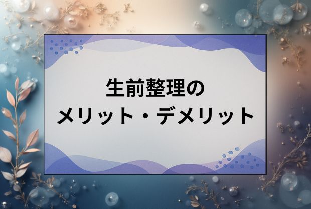 生前整理とは？いつから始める？メリット・デメリットと進め方の5ステップを紹介！