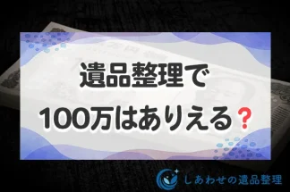 遺品整理で100万はありえる？本当に100万かかる条件と悪徳業者の特徴を解説！