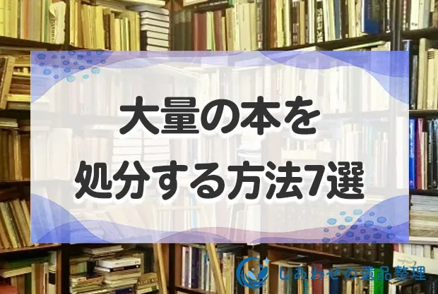 大量の本を処分する方法7選！まとめて捨てるときの処分費用