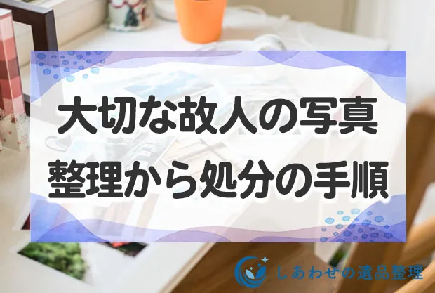 大切な故人の写真 整理から処分まで心を込めた手順とやり方
