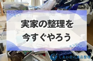 実家の整理を今すぐやろう！親との関係を大切にしながら片付ける方法とは？