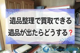 遺品整理で買取できる遺品が出てきたときはどうする？遺族や税金に注意！