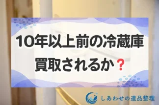 10年以上前の冷蔵庫は買取されるか？買取されるポイントと業者も紹介