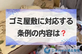 ゴミ屋敷に対応する条例の内容は？自治体の対策とゴミ屋敷の解決方法を解説