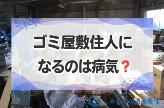 ゴミ屋敷住人になるのは病気？考えられる精神疾患や脳の障害と解決方法を紹介