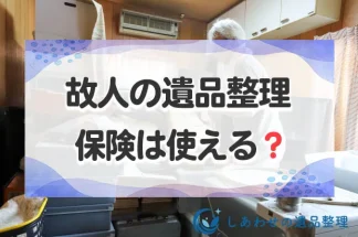 故人の遺品整理に保険は使える？適用される保険の種類や孤独死保険について解説