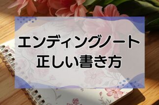 エンディングノートの正しい書き方とは？12の重要項目の上手にコツを紹介します