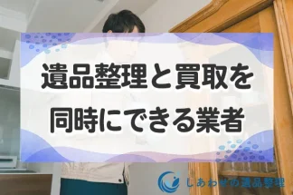 遺品整理と買取を同時にできるおすすめ買取業者紹介！遺品整理から買取までの流れも解説