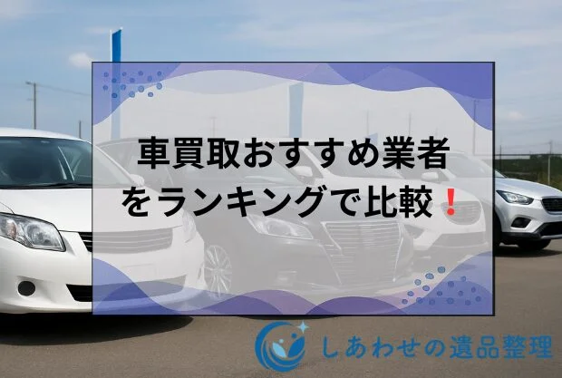 車買取おすすめ業者をランキングで比較！どこがいい？高い査定で満足