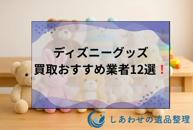 ディズニーグッズ買取おすすめ業者12選！高く売るならどこがいい？2025年