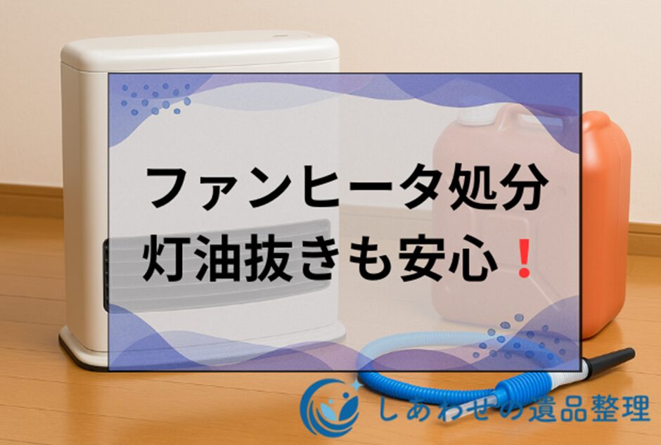 ファンヒーター処分の完全マニュアル｜灯油の捨て方から費用相場まで徹底解説