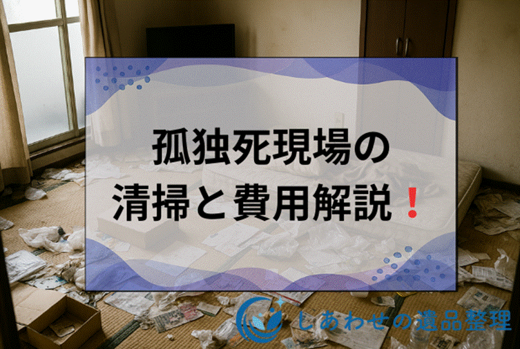 死体清掃(特殊清掃)とは？孤独死現場の清掃の流れと業者費用について解説