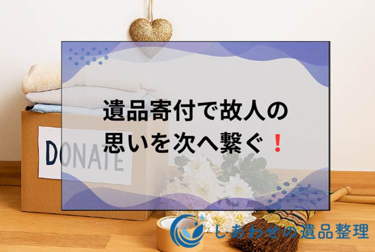 「遺品寄付」で故人の思いを次へ繋ぐ！方法・寄付先・注意点まで解説！