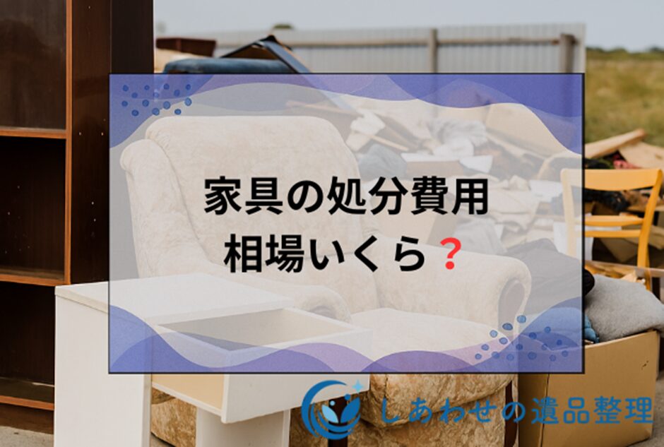 家具の処分費用は相場いくら？無料〜安く抑える方法と業者選びの注意点を解説！