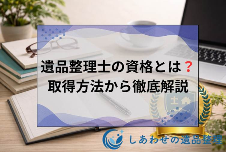 遺品整理士の資格とは？取得方法から費用・合格率・メリットまで徹底解説